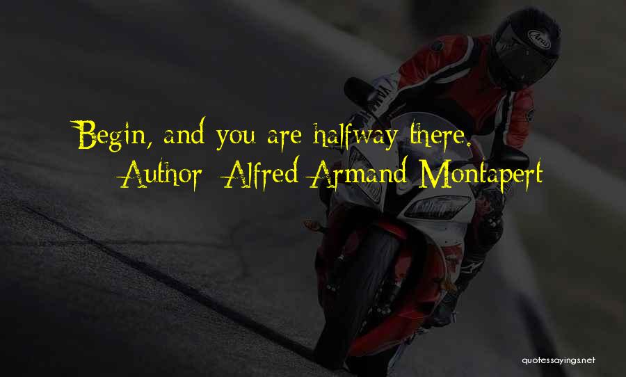 Alfred Armand Montapert Quotes: Begin, And You Are Halfway There.