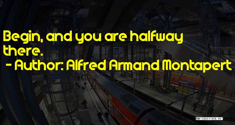 Alfred Armand Montapert Quotes: Begin, And You Are Halfway There.