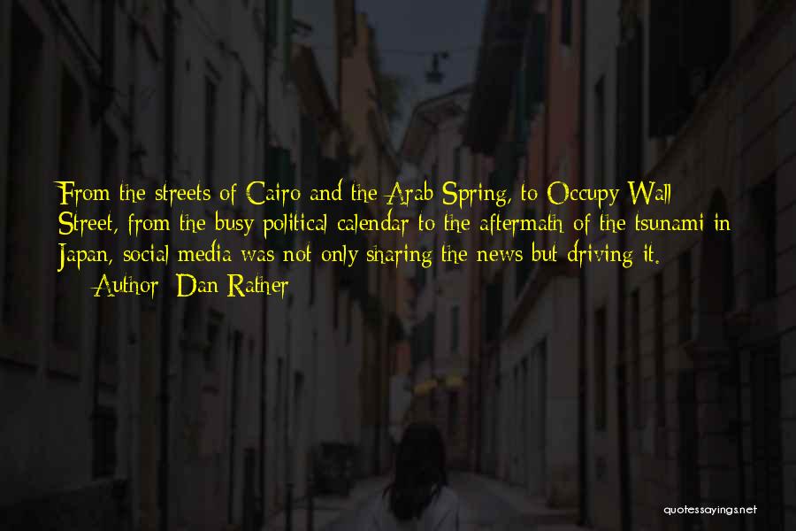 Dan Rather Quotes: From The Streets Of Cairo And The Arab Spring, To Occupy Wall Street, From The Busy Political Calendar To The