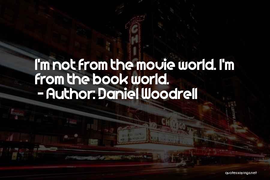 Daniel Woodrell Quotes: I'm Not From The Movie World. I'm From The Book World.