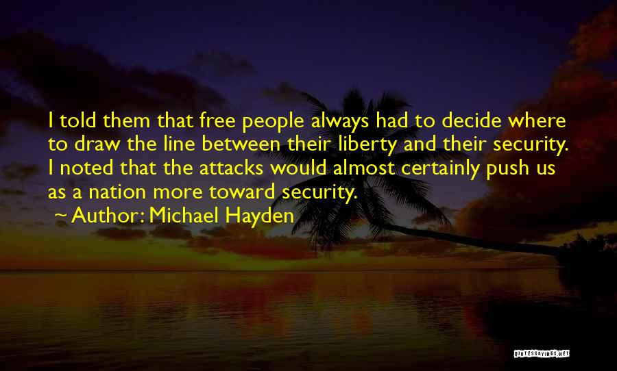 Michael Hayden Quotes: I Told Them That Free People Always Had To Decide Where To Draw The Line Between Their Liberty And Their