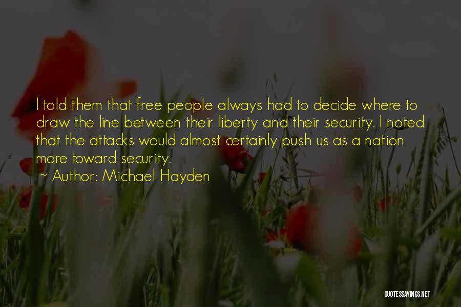 Michael Hayden Quotes: I Told Them That Free People Always Had To Decide Where To Draw The Line Between Their Liberty And Their