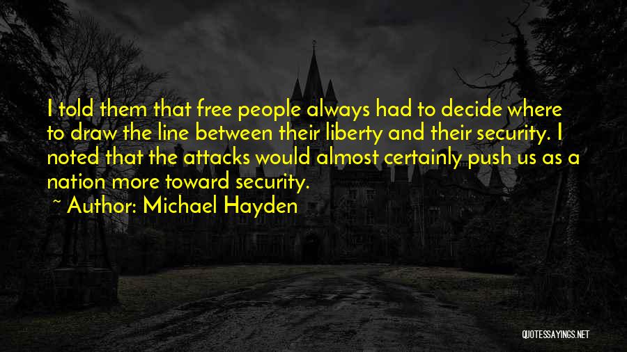Michael Hayden Quotes: I Told Them That Free People Always Had To Decide Where To Draw The Line Between Their Liberty And Their