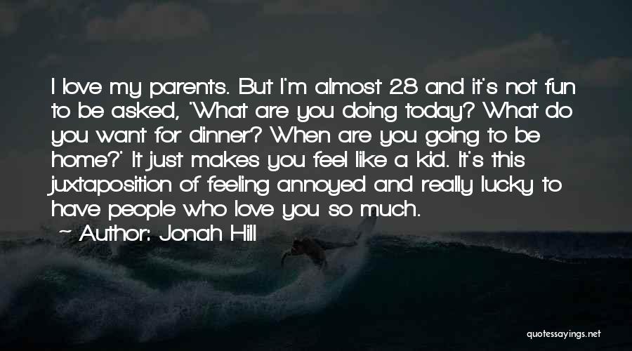 Jonah Hill Quotes: I Love My Parents. But I'm Almost 28 And It's Not Fun To Be Asked, 'what Are You Doing Today?