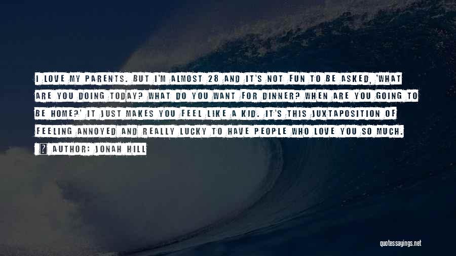 Jonah Hill Quotes: I Love My Parents. But I'm Almost 28 And It's Not Fun To Be Asked, 'what Are You Doing Today?