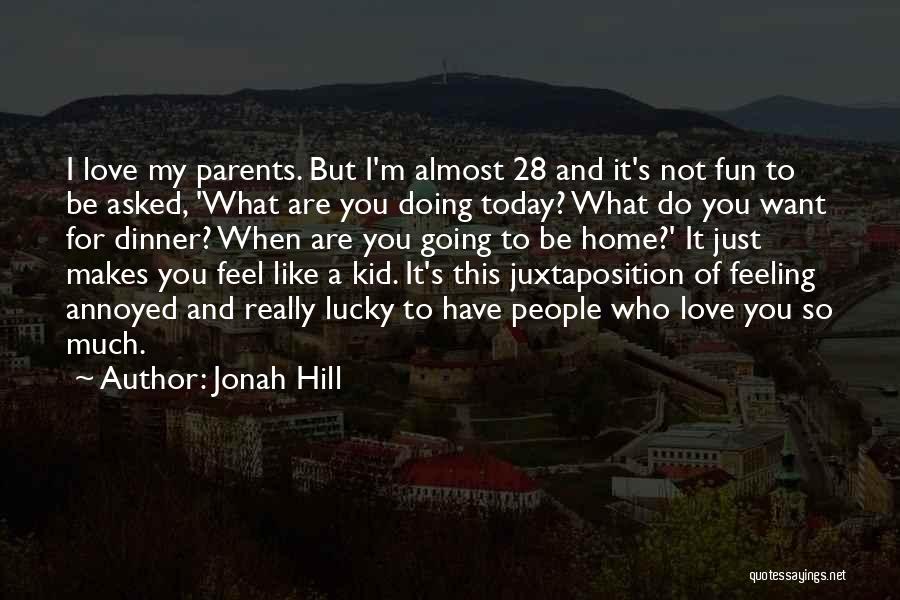 Jonah Hill Quotes: I Love My Parents. But I'm Almost 28 And It's Not Fun To Be Asked, 'what Are You Doing Today?