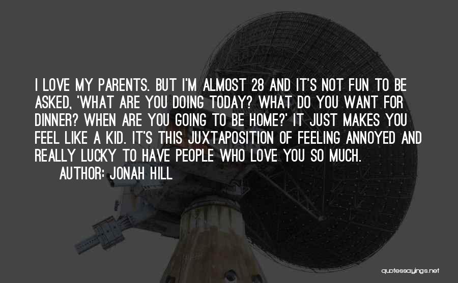 Jonah Hill Quotes: I Love My Parents. But I'm Almost 28 And It's Not Fun To Be Asked, 'what Are You Doing Today?