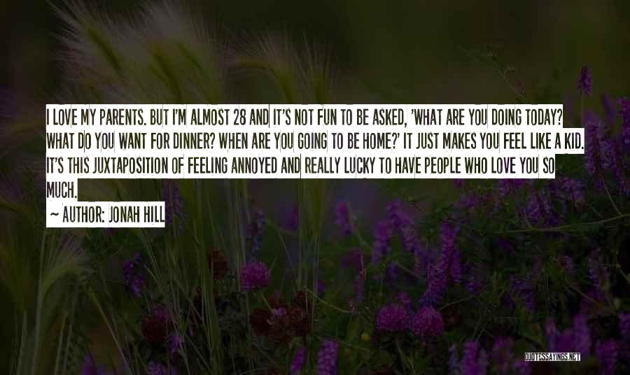 Jonah Hill Quotes: I Love My Parents. But I'm Almost 28 And It's Not Fun To Be Asked, 'what Are You Doing Today?