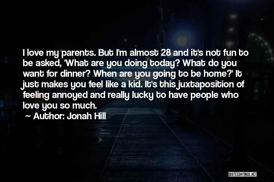 Jonah Hill Quotes: I Love My Parents. But I'm Almost 28 And It's Not Fun To Be Asked, 'what Are You Doing Today?