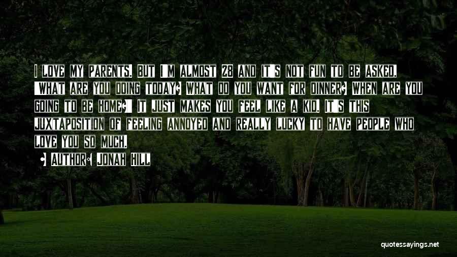 Jonah Hill Quotes: I Love My Parents. But I'm Almost 28 And It's Not Fun To Be Asked, 'what Are You Doing Today?