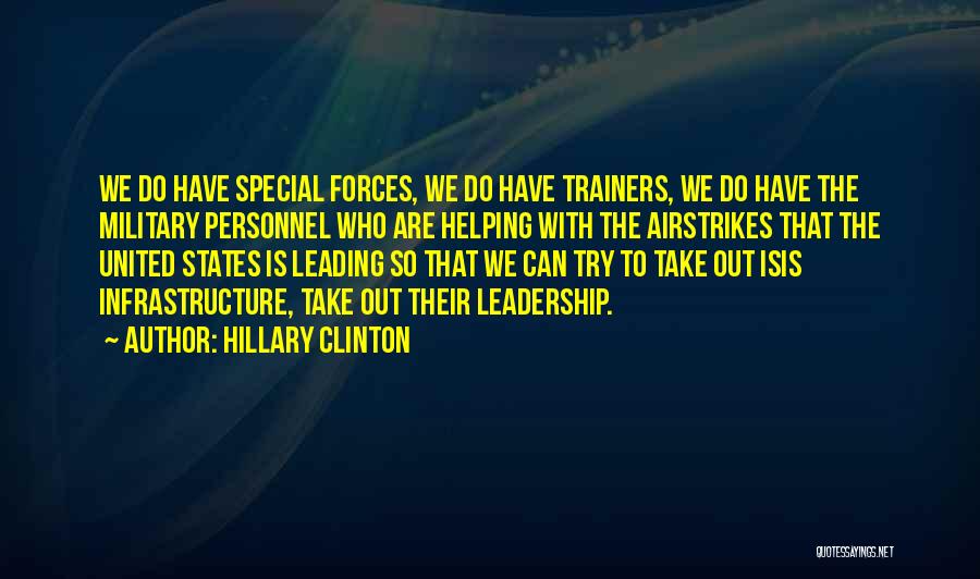 Hillary Clinton Quotes: We Do Have Special Forces, We Do Have Trainers, We Do Have The Military Personnel Who Are Helping With The