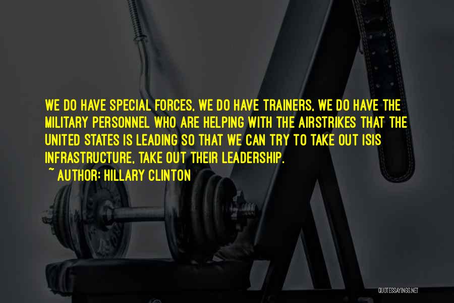 Hillary Clinton Quotes: We Do Have Special Forces, We Do Have Trainers, We Do Have The Military Personnel Who Are Helping With The