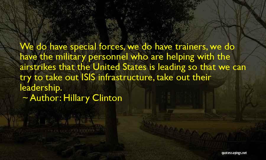 Hillary Clinton Quotes: We Do Have Special Forces, We Do Have Trainers, We Do Have The Military Personnel Who Are Helping With The