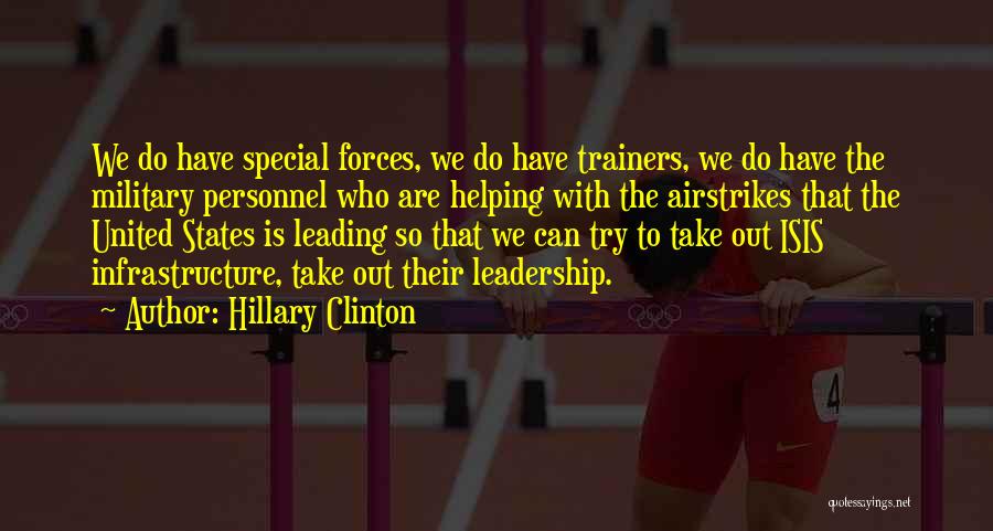 Hillary Clinton Quotes: We Do Have Special Forces, We Do Have Trainers, We Do Have The Military Personnel Who Are Helping With The