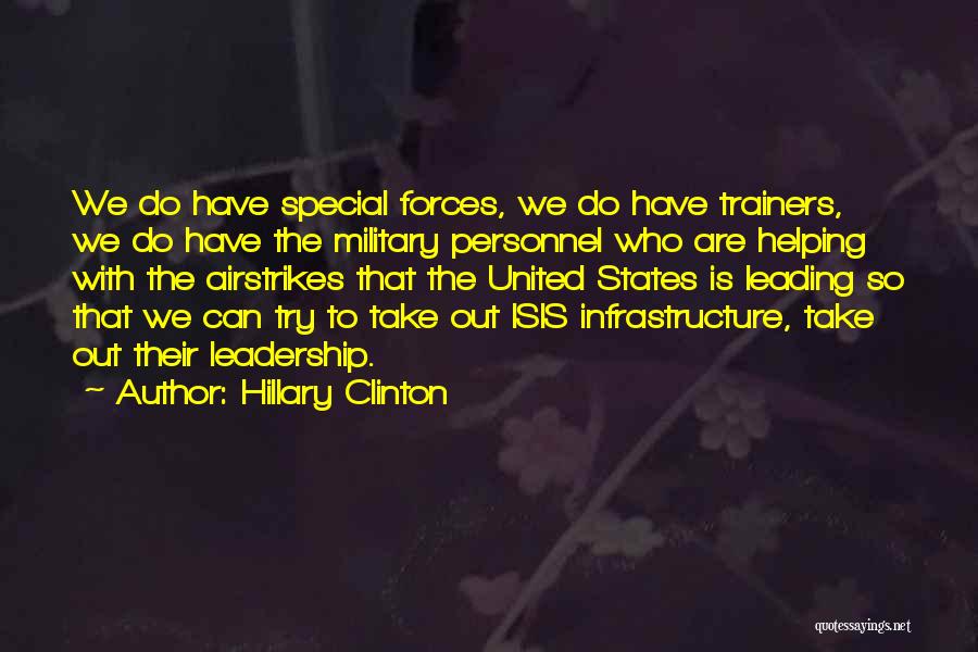 Hillary Clinton Quotes: We Do Have Special Forces, We Do Have Trainers, We Do Have The Military Personnel Who Are Helping With The