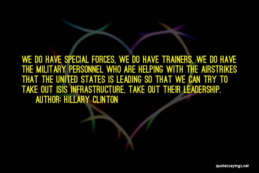 Hillary Clinton Quotes: We Do Have Special Forces, We Do Have Trainers, We Do Have The Military Personnel Who Are Helping With The