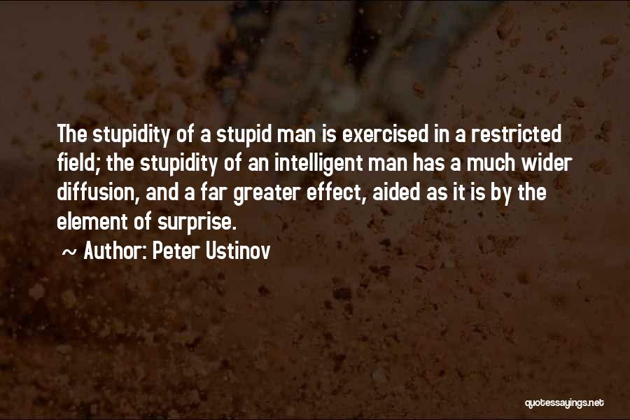 Peter Ustinov Quotes: The Stupidity Of A Stupid Man Is Exercised In A Restricted Field; The Stupidity Of An Intelligent Man Has A