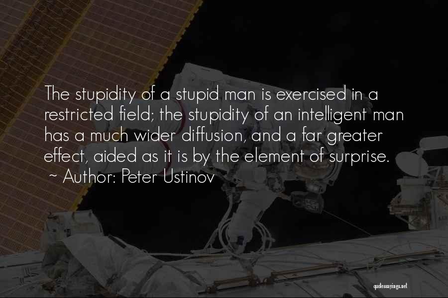 Peter Ustinov Quotes: The Stupidity Of A Stupid Man Is Exercised In A Restricted Field; The Stupidity Of An Intelligent Man Has A