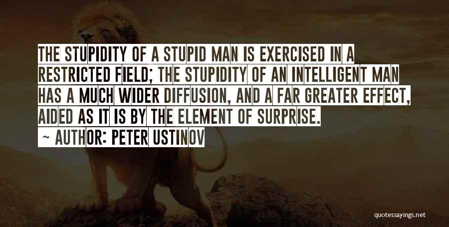 Peter Ustinov Quotes: The Stupidity Of A Stupid Man Is Exercised In A Restricted Field; The Stupidity Of An Intelligent Man Has A