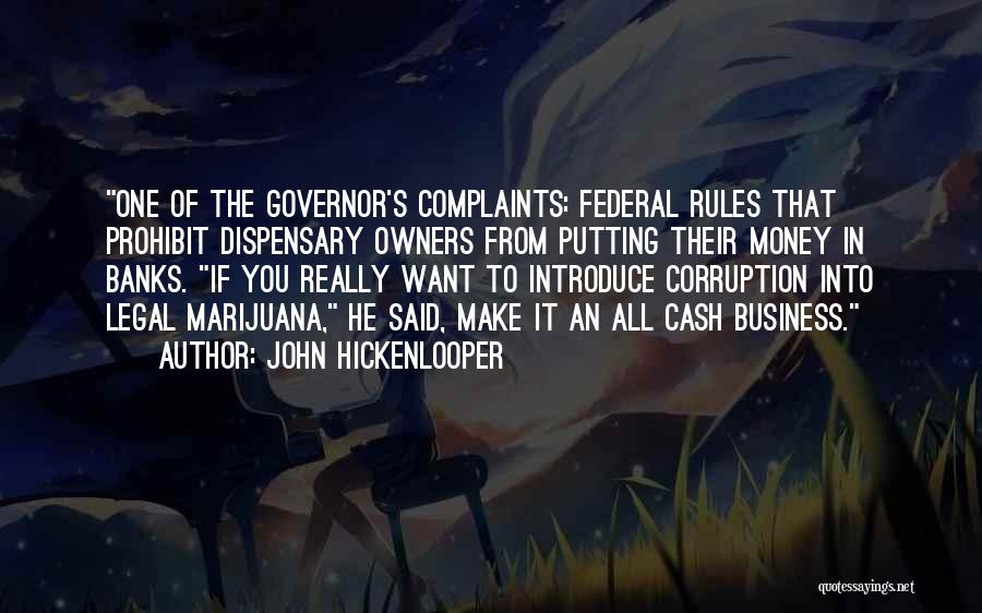 John Hickenlooper Quotes: One Of The Governor's Complaints: Federal Rules That Prohibit Dispensary Owners From Putting Their Money In Banks. If You Really