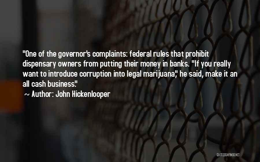 John Hickenlooper Quotes: One Of The Governor's Complaints: Federal Rules That Prohibit Dispensary Owners From Putting Their Money In Banks. If You Really