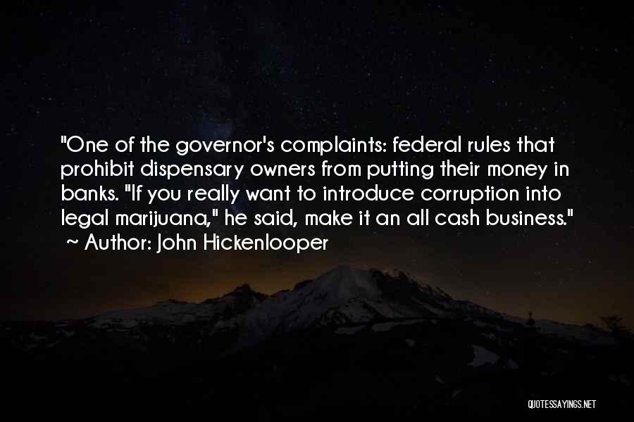 John Hickenlooper Quotes: One Of The Governor's Complaints: Federal Rules That Prohibit Dispensary Owners From Putting Their Money In Banks. If You Really