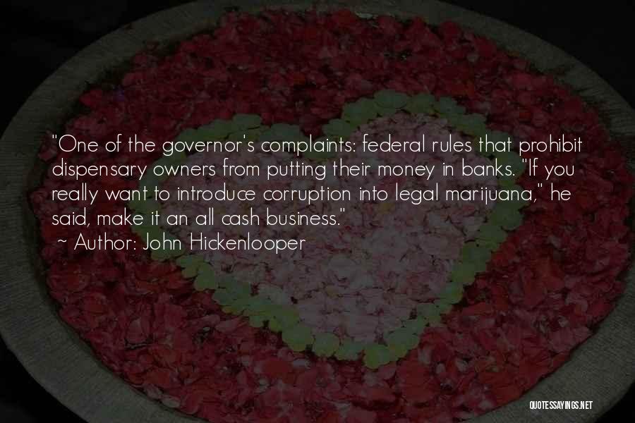 John Hickenlooper Quotes: One Of The Governor's Complaints: Federal Rules That Prohibit Dispensary Owners From Putting Their Money In Banks. If You Really