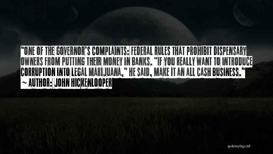 John Hickenlooper Quotes: One Of The Governor's Complaints: Federal Rules That Prohibit Dispensary Owners From Putting Their Money In Banks. If You Really
