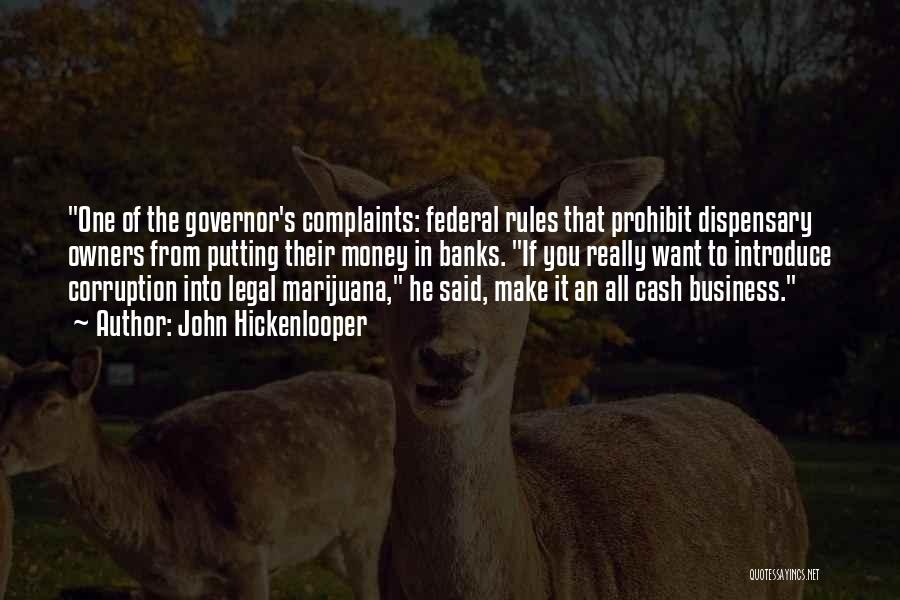 John Hickenlooper Quotes: One Of The Governor's Complaints: Federal Rules That Prohibit Dispensary Owners From Putting Their Money In Banks. If You Really