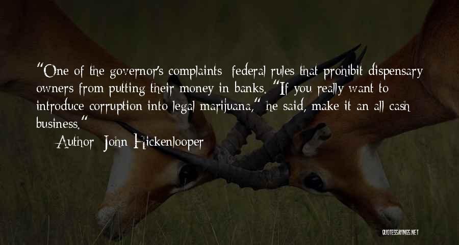John Hickenlooper Quotes: One Of The Governor's Complaints: Federal Rules That Prohibit Dispensary Owners From Putting Their Money In Banks. If You Really