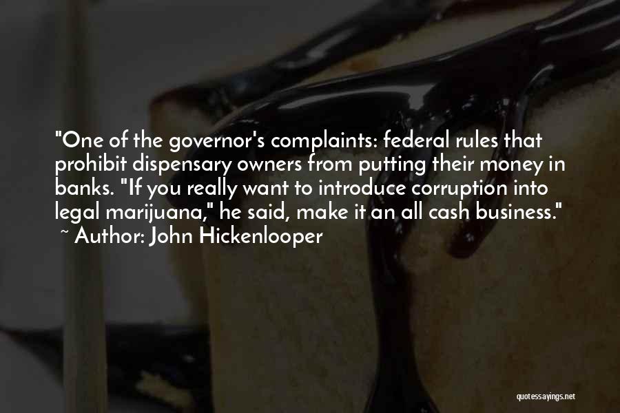 John Hickenlooper Quotes: One Of The Governor's Complaints: Federal Rules That Prohibit Dispensary Owners From Putting Their Money In Banks. If You Really