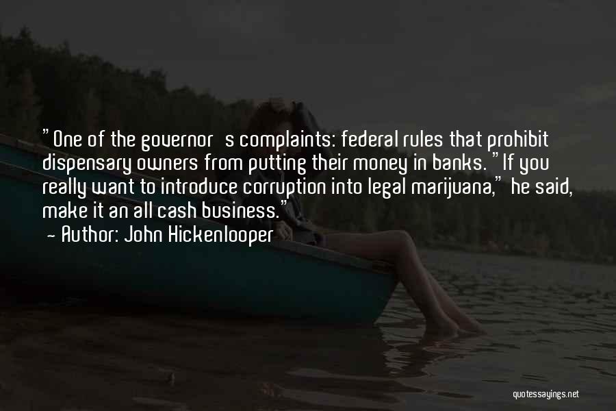 John Hickenlooper Quotes: One Of The Governor's Complaints: Federal Rules That Prohibit Dispensary Owners From Putting Their Money In Banks. If You Really