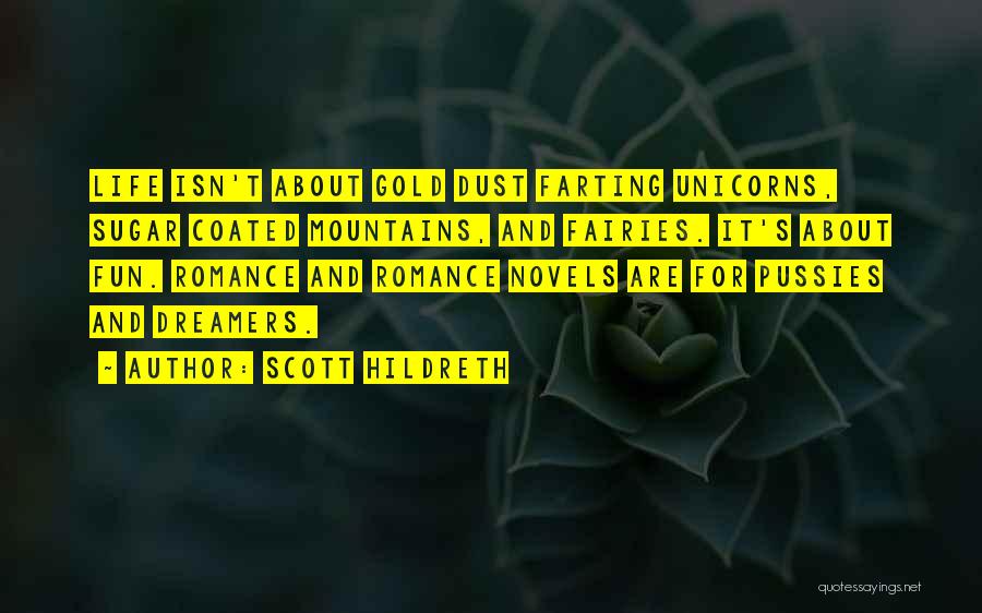 Scott Hildreth Quotes: Life Isn't About Gold Dust Farting Unicorns, Sugar Coated Mountains, And Fairies. It's About Fun. Romance And Romance Novels Are