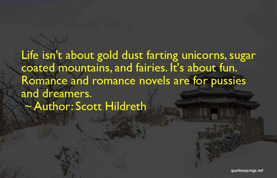 Scott Hildreth Quotes: Life Isn't About Gold Dust Farting Unicorns, Sugar Coated Mountains, And Fairies. It's About Fun. Romance And Romance Novels Are