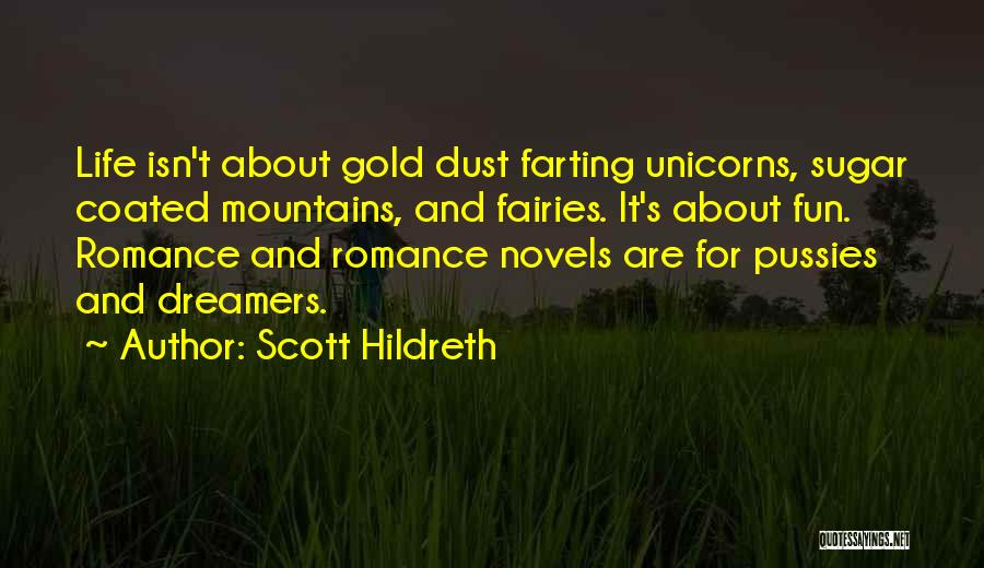 Scott Hildreth Quotes: Life Isn't About Gold Dust Farting Unicorns, Sugar Coated Mountains, And Fairies. It's About Fun. Romance And Romance Novels Are