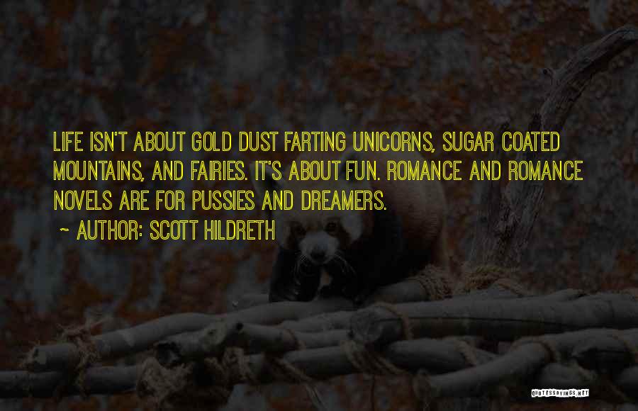 Scott Hildreth Quotes: Life Isn't About Gold Dust Farting Unicorns, Sugar Coated Mountains, And Fairies. It's About Fun. Romance And Romance Novels Are