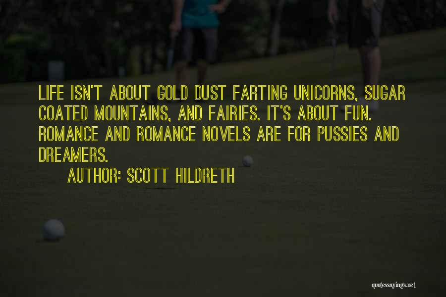 Scott Hildreth Quotes: Life Isn't About Gold Dust Farting Unicorns, Sugar Coated Mountains, And Fairies. It's About Fun. Romance And Romance Novels Are