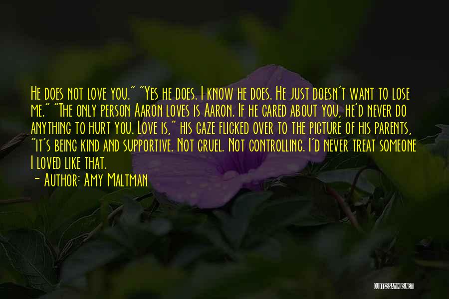 Amy Maltman Quotes: He Does Not Love You. Yes He Does. I Know He Does. He Just Doesn't Want To Lose Me. The