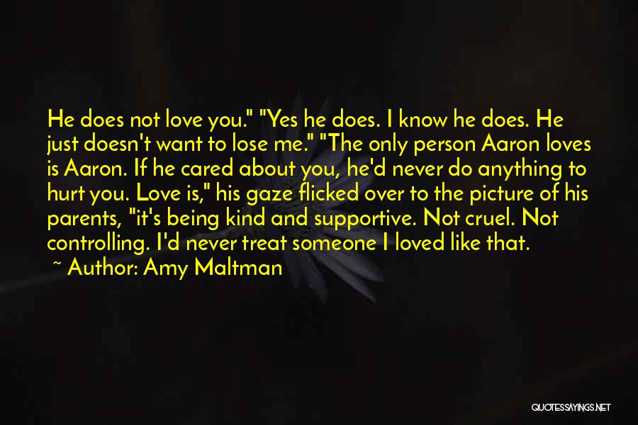 Amy Maltman Quotes: He Does Not Love You. Yes He Does. I Know He Does. He Just Doesn't Want To Lose Me. The