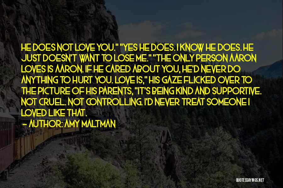 Amy Maltman Quotes: He Does Not Love You. Yes He Does. I Know He Does. He Just Doesn't Want To Lose Me. The