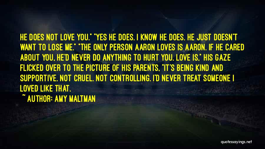 Amy Maltman Quotes: He Does Not Love You. Yes He Does. I Know He Does. He Just Doesn't Want To Lose Me. The