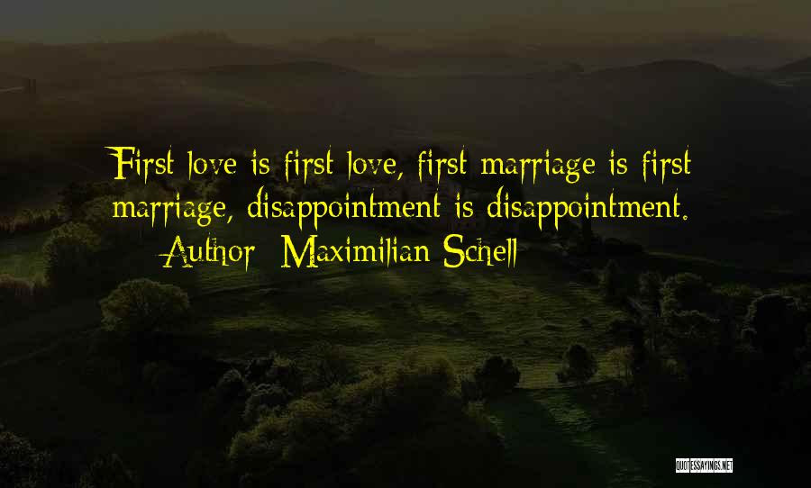Maximilian Schell Quotes: First Love Is First Love, First Marriage Is First Marriage, Disappointment Is Disappointment.