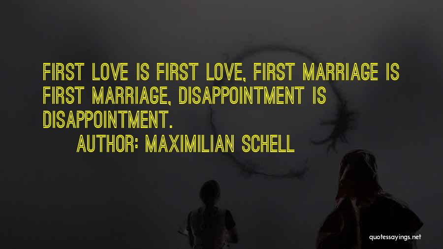 Maximilian Schell Quotes: First Love Is First Love, First Marriage Is First Marriage, Disappointment Is Disappointment.