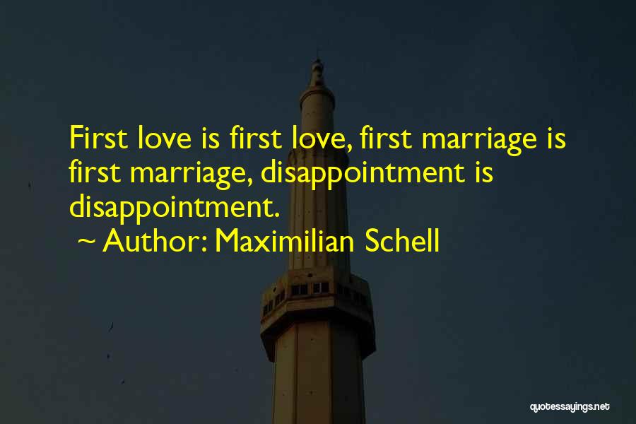 Maximilian Schell Quotes: First Love Is First Love, First Marriage Is First Marriage, Disappointment Is Disappointment.