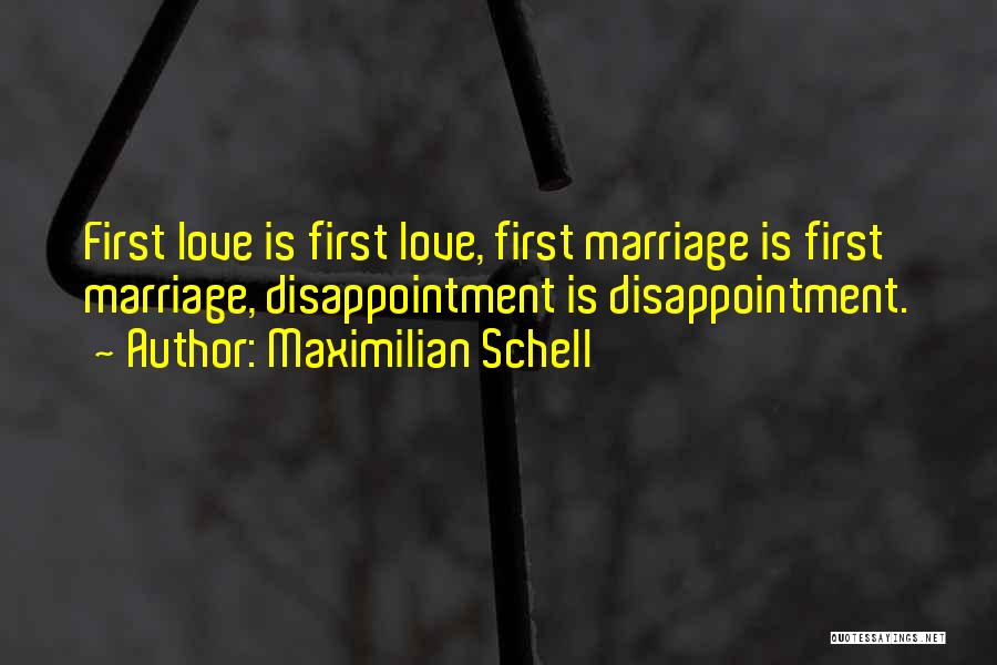 Maximilian Schell Quotes: First Love Is First Love, First Marriage Is First Marriage, Disappointment Is Disappointment.