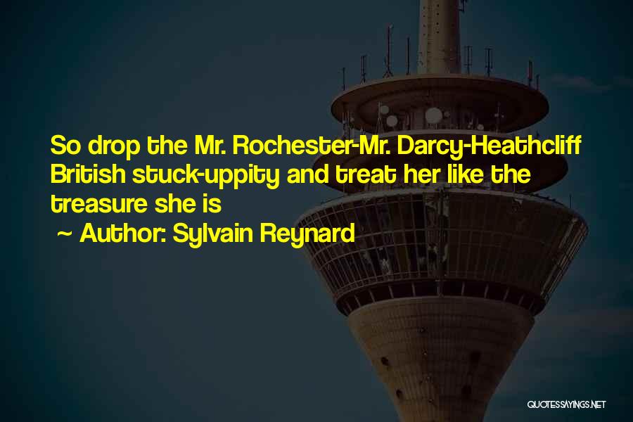 Sylvain Reynard Quotes: So Drop The Mr. Rochester-mr. Darcy-heathcliff British Stuck-uppity And Treat Her Like The Treasure She Is