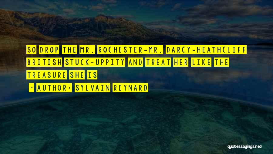 Sylvain Reynard Quotes: So Drop The Mr. Rochester-mr. Darcy-heathcliff British Stuck-uppity And Treat Her Like The Treasure She Is