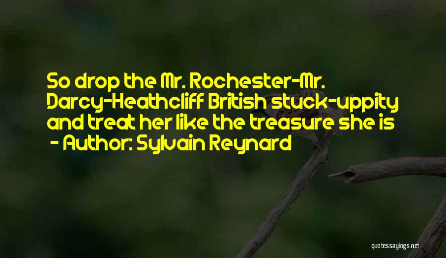 Sylvain Reynard Quotes: So Drop The Mr. Rochester-mr. Darcy-heathcliff British Stuck-uppity And Treat Her Like The Treasure She Is