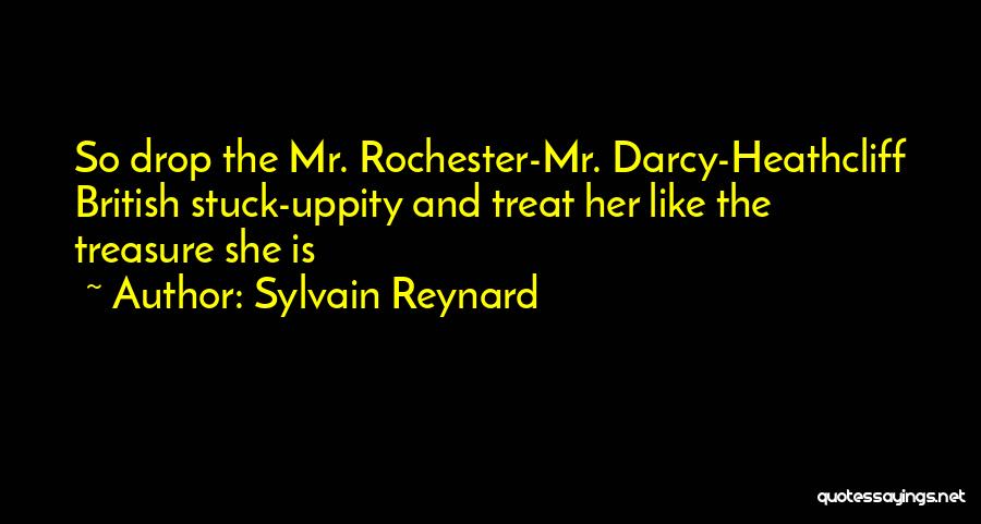 Sylvain Reynard Quotes: So Drop The Mr. Rochester-mr. Darcy-heathcliff British Stuck-uppity And Treat Her Like The Treasure She Is
