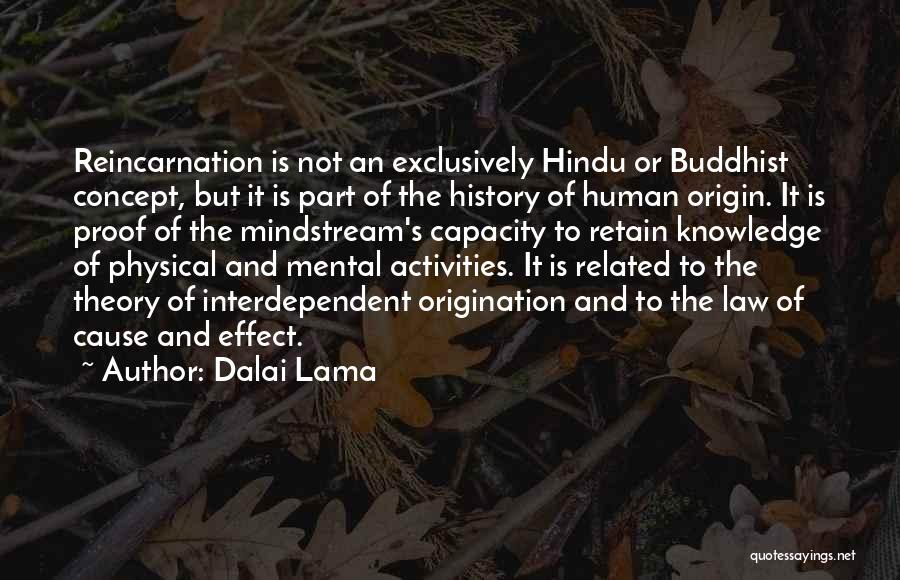 Dalai Lama Quotes: Reincarnation Is Not An Exclusively Hindu Or Buddhist Concept, But It Is Part Of The History Of Human Origin. It